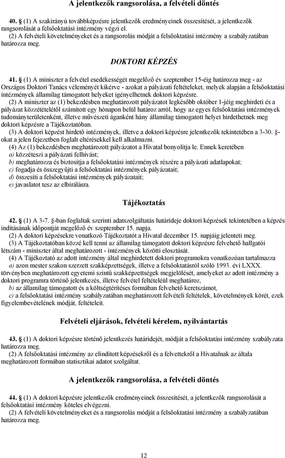 (1) A miniszter a felvétel esedékességét megelőző év szeptember 15-éig határozza meg - az Országos Doktori Tanács véleményét kikérve - azokat a pályázati feltételeket, melyek alapján a felsőoktatási