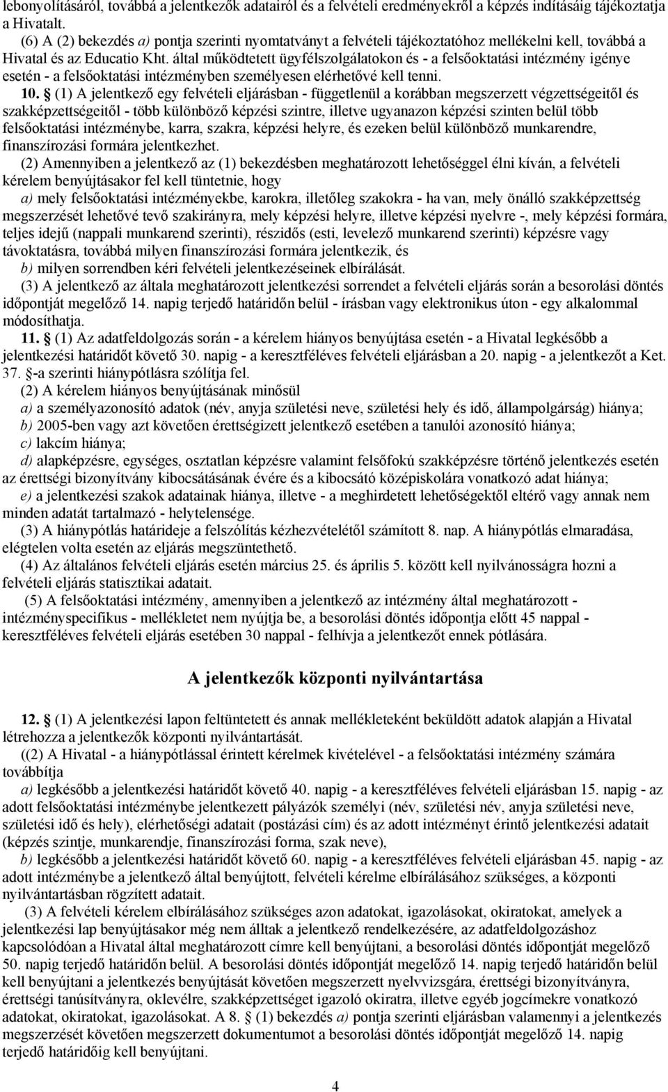 által működtetett ügyfélszolgálatokon és - a felsőoktatási intézmény igénye esetén - a felsőoktatási intézményben személyesen elérhetővé kell tenni. 10.