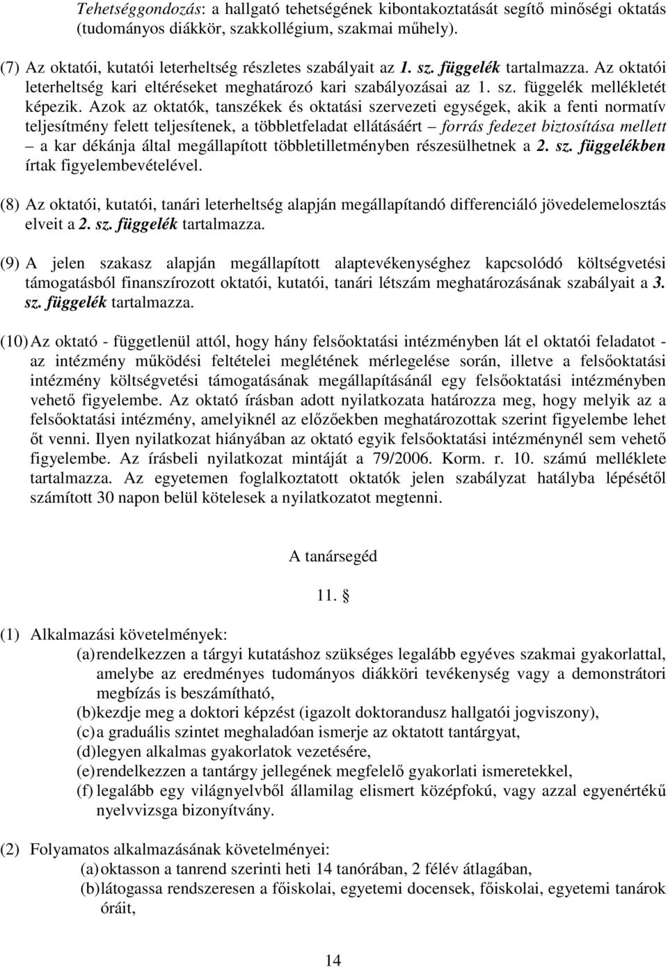 Azok az oktatók, tanszékek és oktatási szervezeti egységek, akik a fenti normatív teljesítmény felett teljesítenek, a többletfeladat ellátásáért forrás fedezet biztosítása mellett a kar dékánja által
