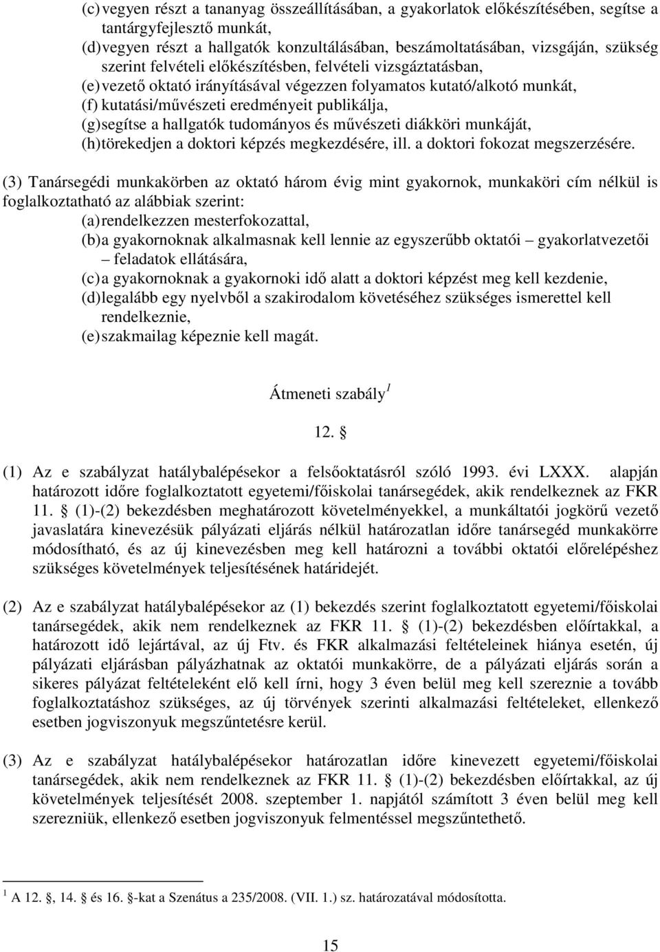 hallgatók tudományos és mvészeti diákköri munkáját, (h) törekedjen a doktori képzés megkezdésére, ill. a doktori fokozat megszerzésére.