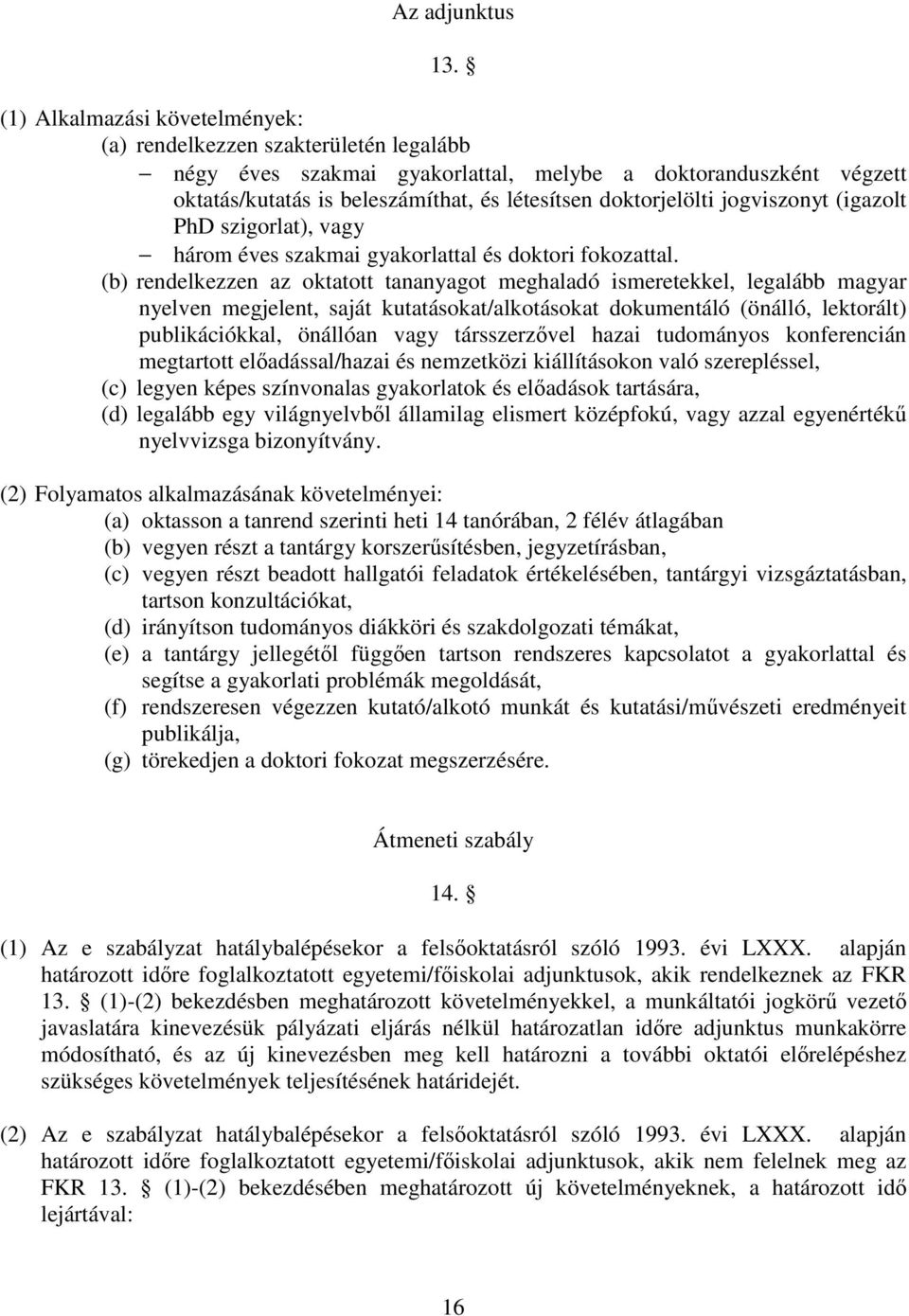 jogviszonyt (igazolt PhD szigorlat), vagy három éves szakmai gyakorlattal és doktori fokozattal.