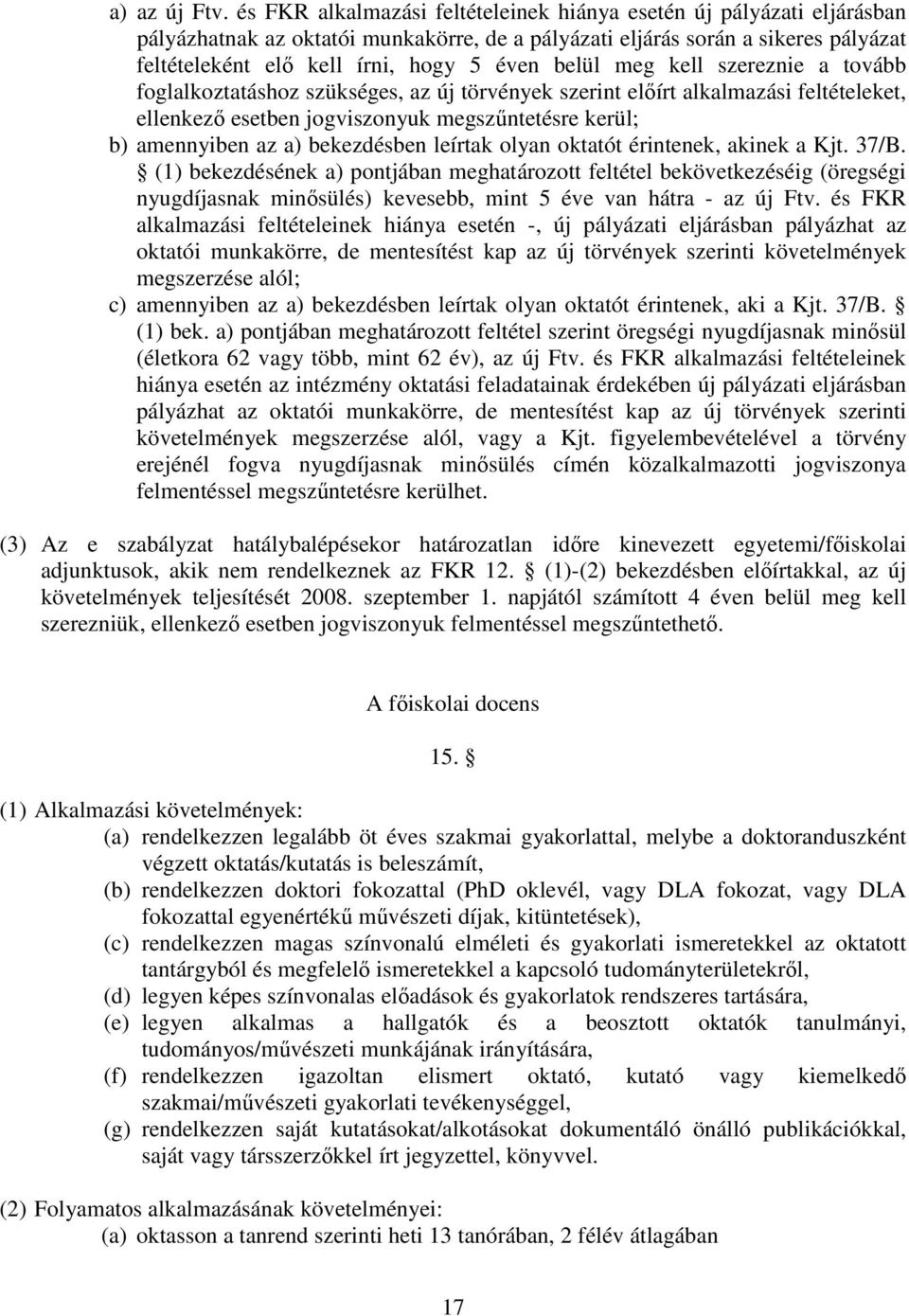 belül meg kell szereznie a tovább foglalkoztatáshoz szükséges, az új törvények szerint elírt alkalmazási feltételeket, ellenkez esetben jogviszonyuk megszntetésre kerül; b) amennyiben az a)