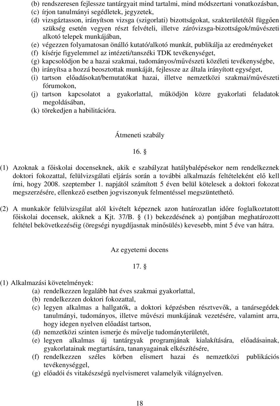 eredményeket (f) kísérje figyelemmel az intézeti/tanszéki TDK tevékenységet, (g) kapcsolódjon be a hazai szakmai, tudományos/mvészeti közéleti tevékenységbe, (h) irányítsa a hozzá beosztottak