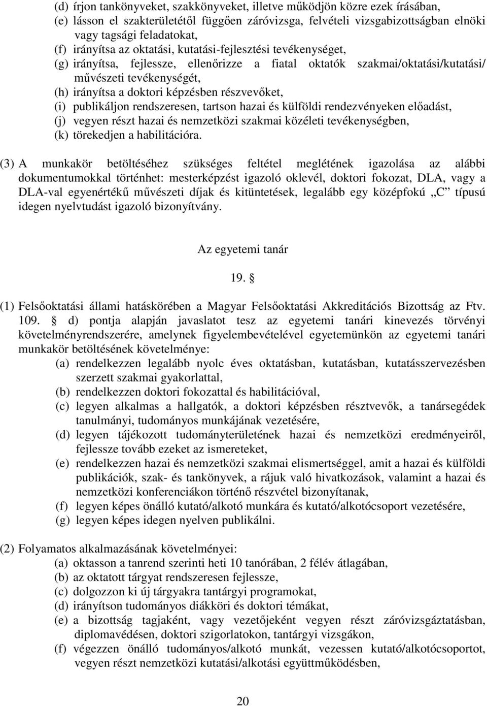(i) publikáljon rendszeresen, tartson hazai és külföldi rendezvényeken eladást, (j) vegyen részt hazai és nemzetközi szakmai közéleti tevékenységben, (k) törekedjen a habilitációra.