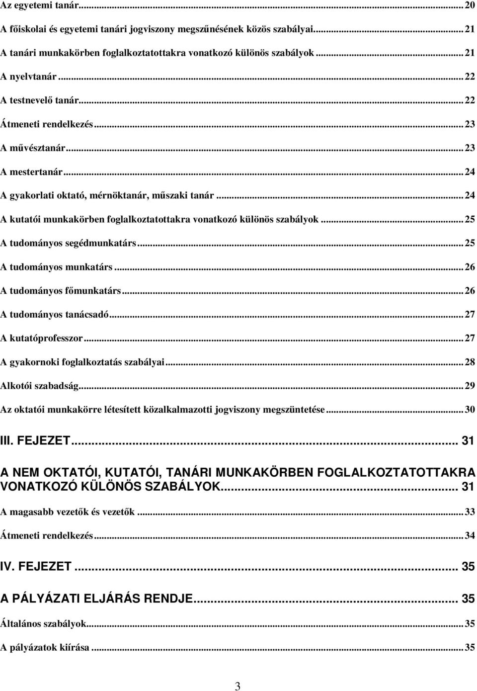 .. 24 A kutatói munkakörben foglalkoztatottakra vonatkozó különös szabályok... 25 A tudományos segédmunkatárs... 25 A tudományos munkatárs... 26 A tudományos fmunkatárs... 26 A tudományos tanácsadó.