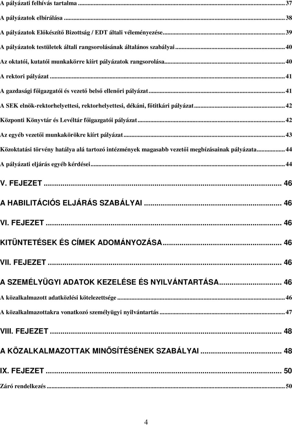 .. 41 A SEK elnök-rektorhelyettesi, rektorhelyettesi, dékáni, ftitkári pályázat... 42 Központi Könyvtár és Levéltár figazgatói pályázat... 42 Az egyéb vezeti munkakörökre kiírt pályázat.