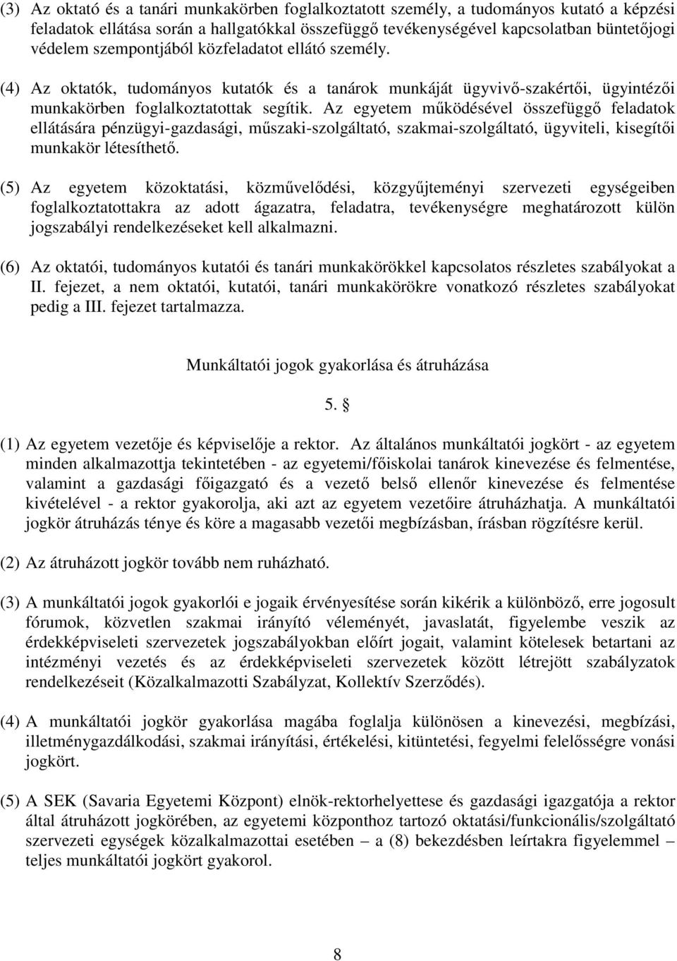 Az egyetem mködésével összefügg feladatok ellátására pénzügyi-gazdasági, mszaki-szolgáltató, szakmai-szolgáltató, ügyviteli, kisegíti munkakör létesíthet.
