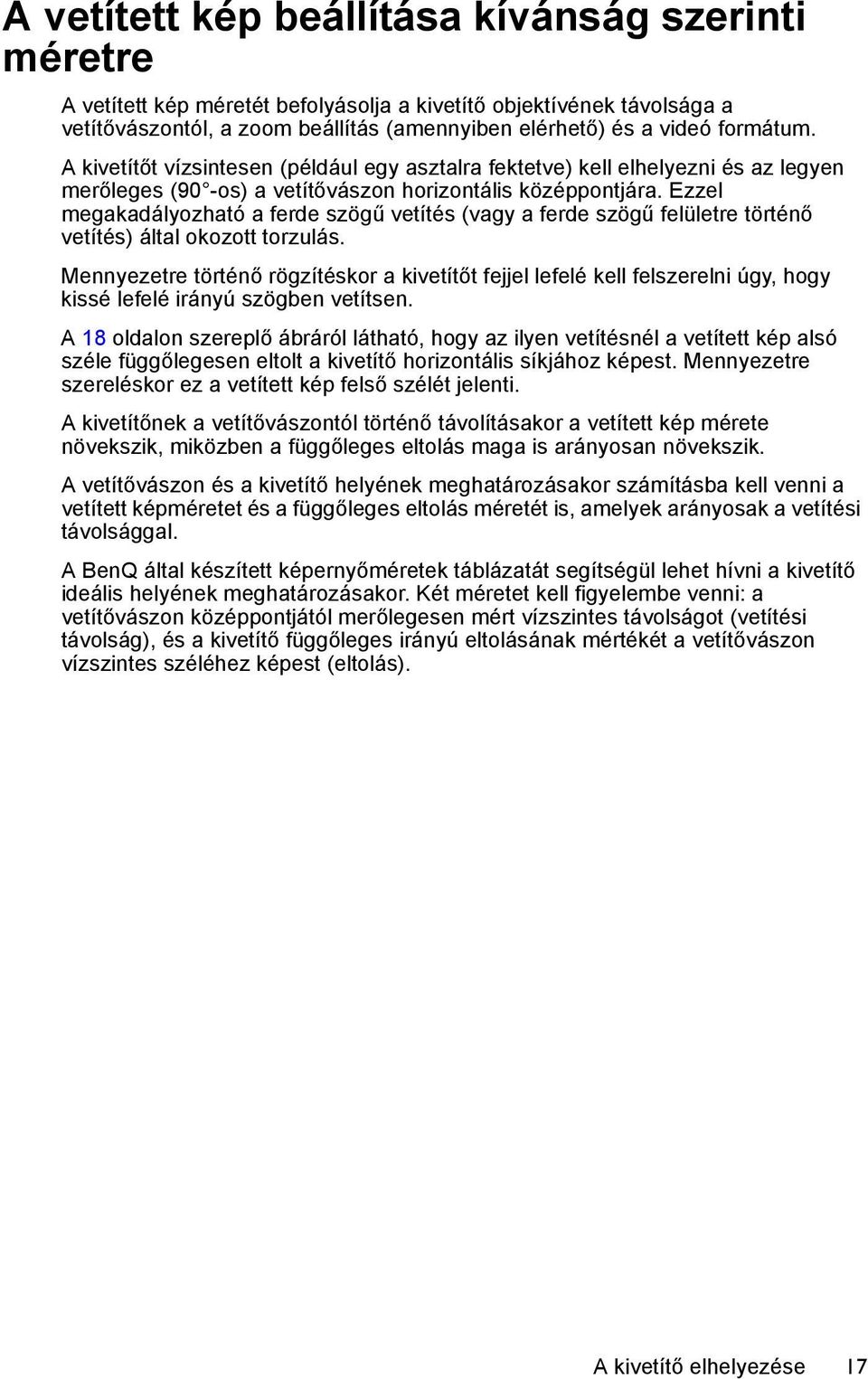 Ezzel megakadályozható a ferde szögű vetítés (vagy a ferde szögű felületre történő vetítés) által okozott torzulás.