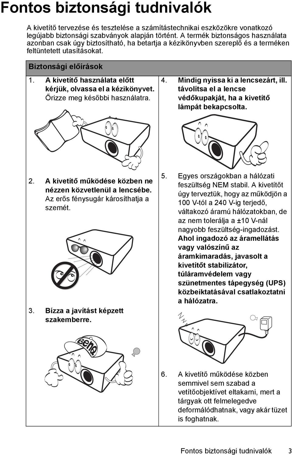 A kivetítő használata előtt kérjük, olvassa el a kézikönyvet. Őrizze meg későbbi használatra. 4. Mindig nyissa ki a lencsezárt, ill.