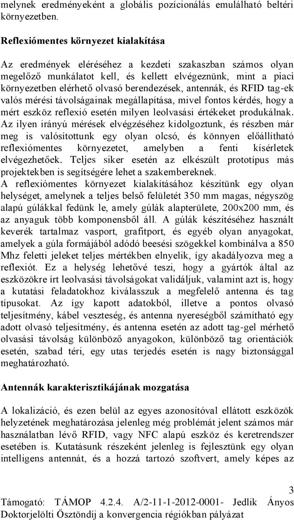 berendezések, antennák, és RFID tag-ek valós mérési távolságainak megállapítása, mivel fontos kérdés, hogy a mért eszköz reflexió esetén milyen leolvasási értékeket produkálnak.