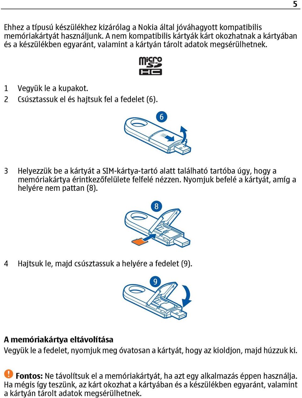 3 Helyezzük be a kártyát a SIM-kártya-tartó alatt található tartóba úgy, hogy a memóriakártya érintkezőfelülete felfelé nézzen. Nyomjuk befelé a kártyát, amíg a helyére nem pattan (8).