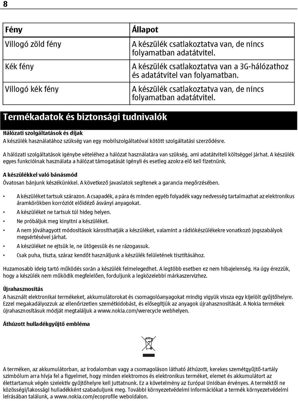Termékadatok és biztonsági tudnivalók Hálózati szolgáltatások és díjak A készülék használatához szükség van egy mobilszolgáltatóval kötött szolgáltatási szerződésre.