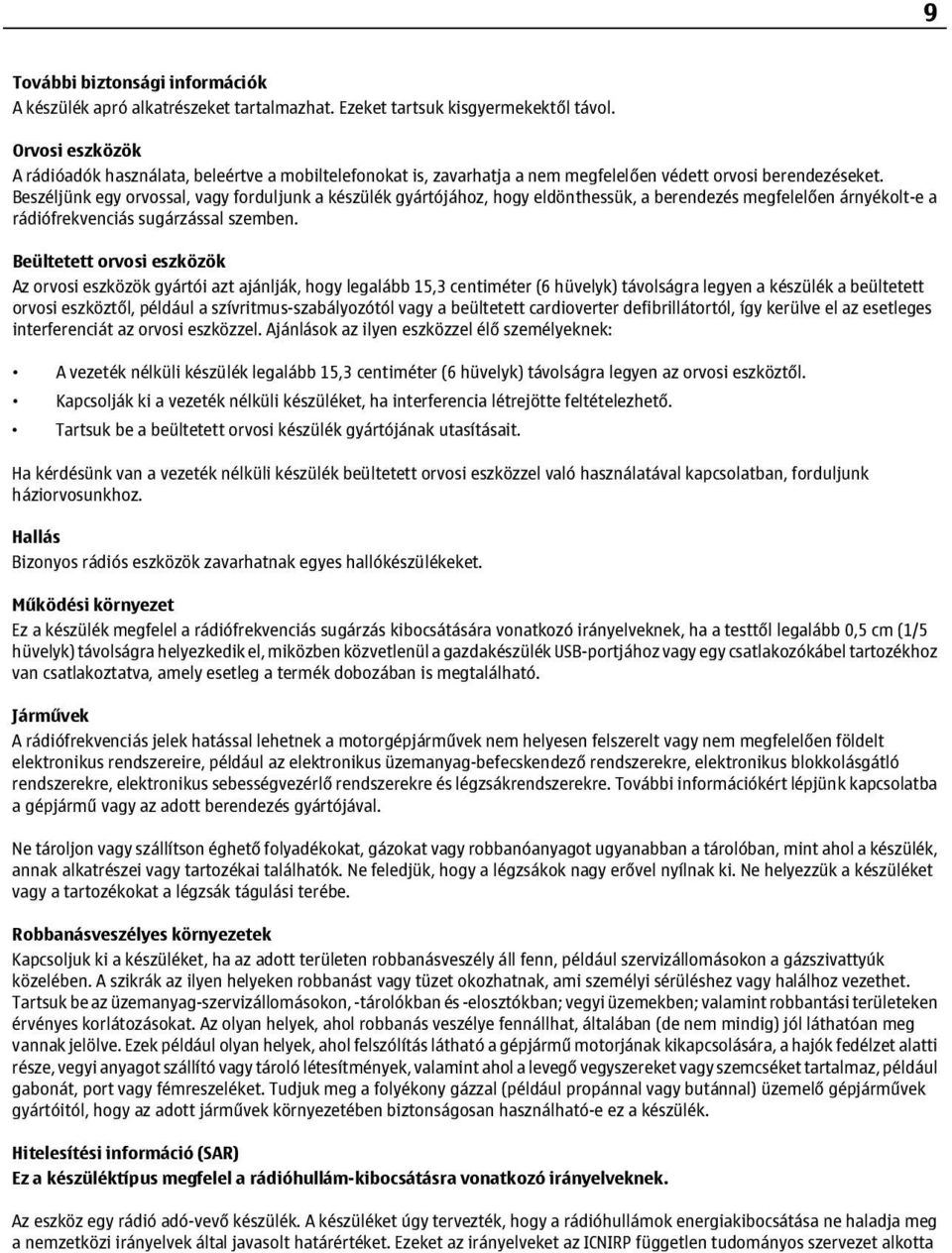 Beszéljünk egy orvossal, vagy forduljunk a készülék gyártójához, hogy eldönthessük, a berendezés megfelelően árnyékolt-e a rádiófrekvenciás sugárzással szemben.