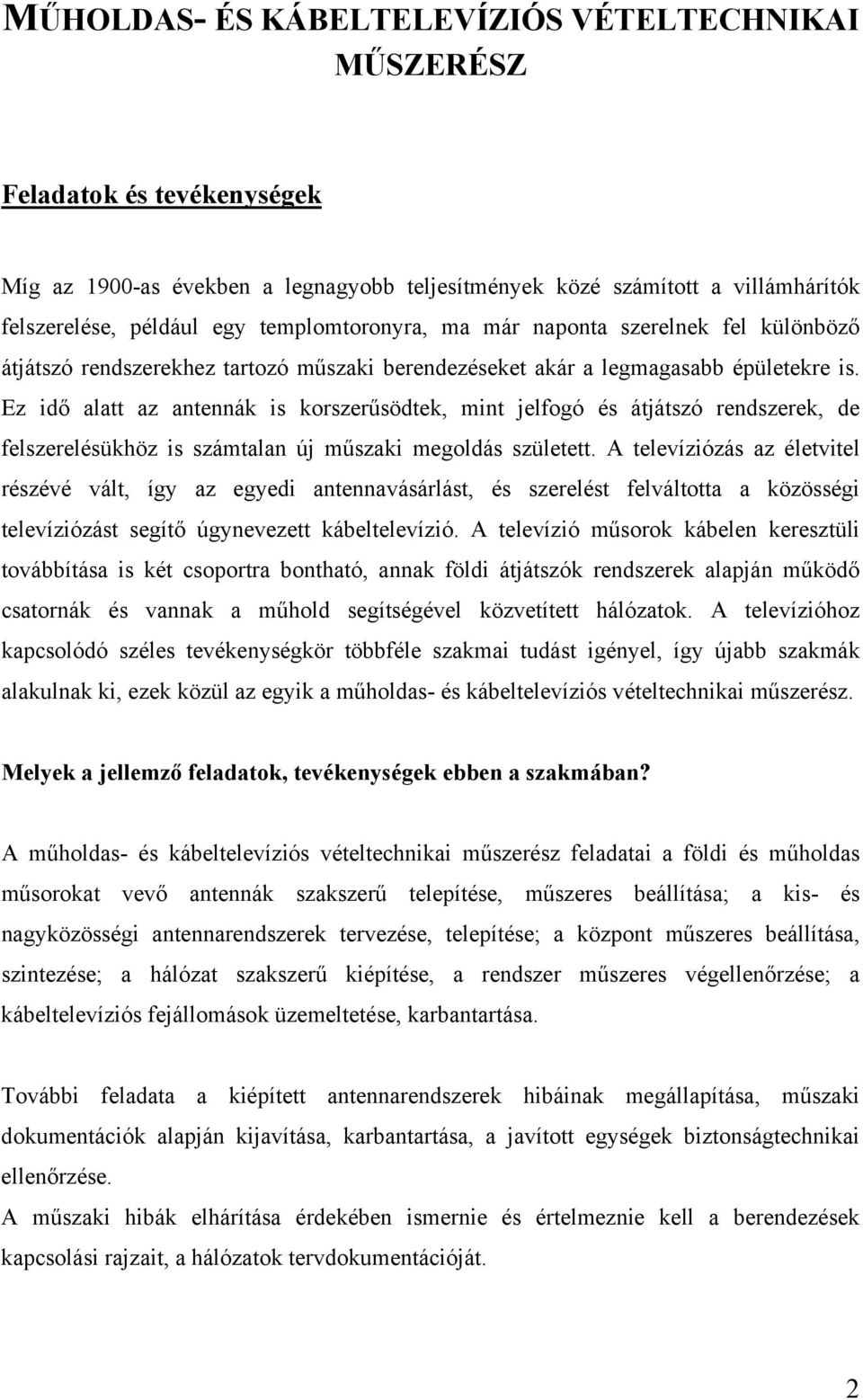 Ez idő alatt az antennák is korszerűsödtek, mint jelfogó és átjátszó rendszerek, de felszerelésükhöz is számtalan új műszaki megoldás született.