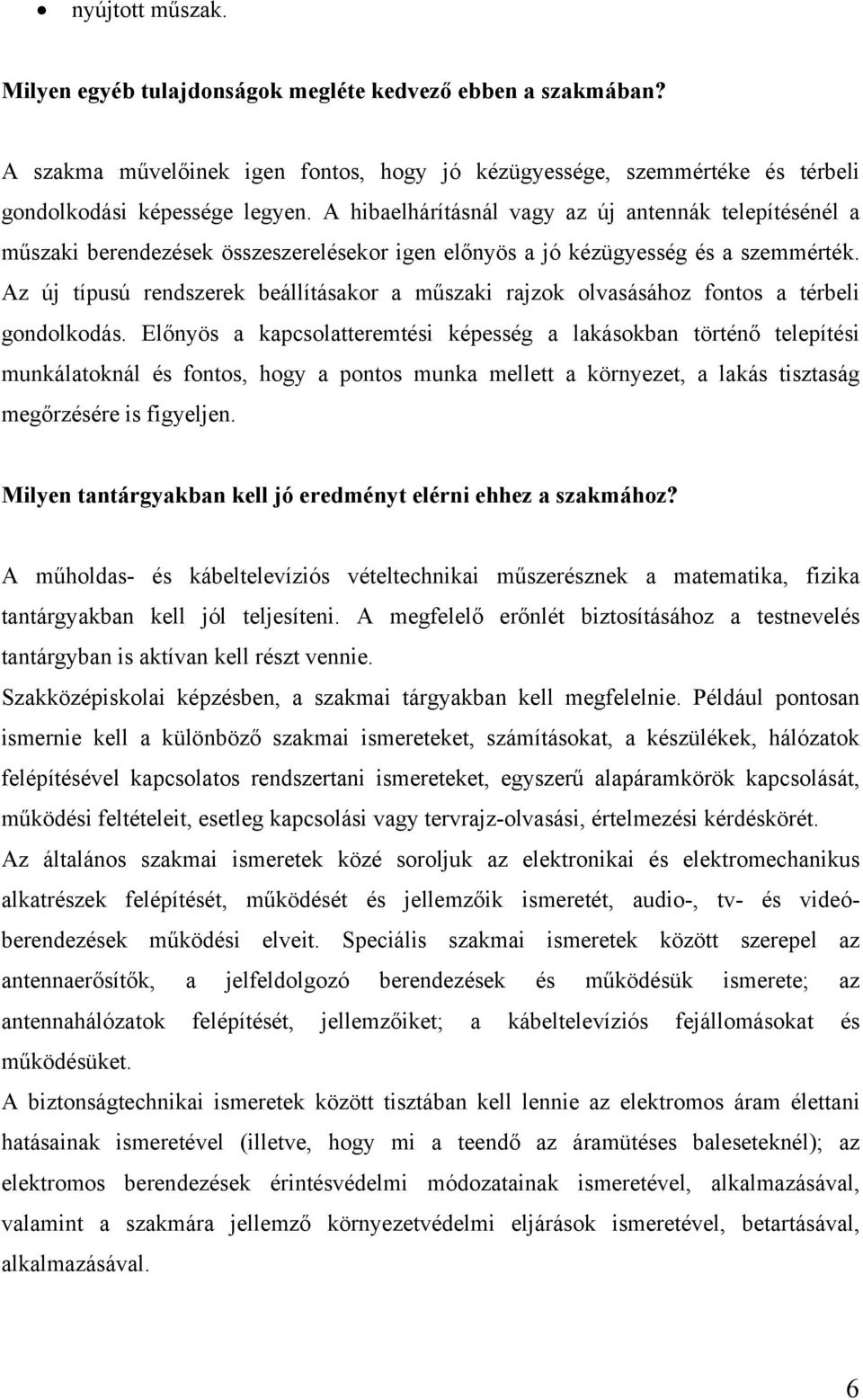 Az új típusú rendszerek beállításakor a műszaki rajzok olvasásához fontos a térbeli gondolkodás.