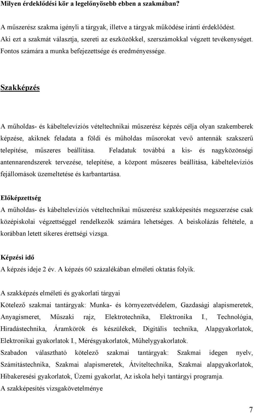 Szakképzés A műholdas- és kábeltelevíziós vételtechnikai műszerész képzés célja olyan szakemberek képzése, akiknek feladata a földi és műholdas műsorokat vevő antennák szakszerű telepítése, műszeres