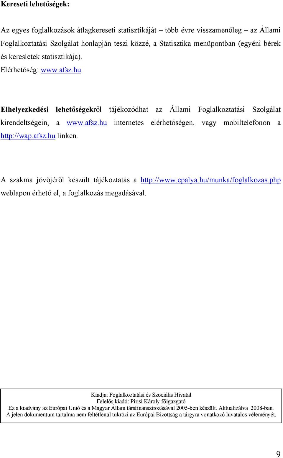 afsz.hu linken. A szakma jövőjéről készült tájékoztatás a http://www.epalya.hu/munka/foglalkozas.php weblapon érhető el, a foglalkozás megadásával.