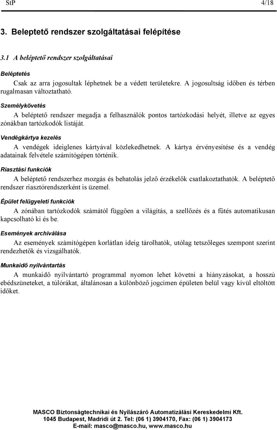 Vendégkártya kezelés A vendégek ideiglenes kártyával közlekedhetnek. A kártya érvényesítése és a vendég adatainak felvétele számítógépen történik.