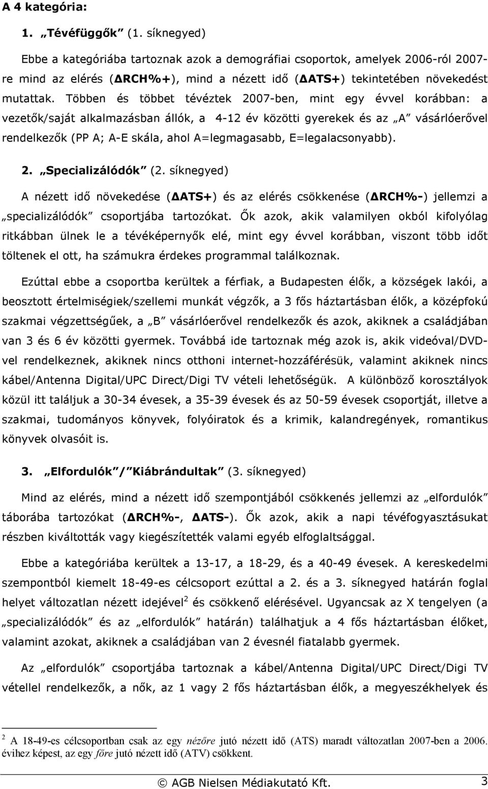 Többen és többet tévéztek 2007-ben, mint egy évvel korábban: a vezetık/saját alkalmazásban állók, a 4-12 év közötti gyerekek és az A vásárlóerıvel rendelkezık (PP A; A-E skála, ahol A=legmagasabb,