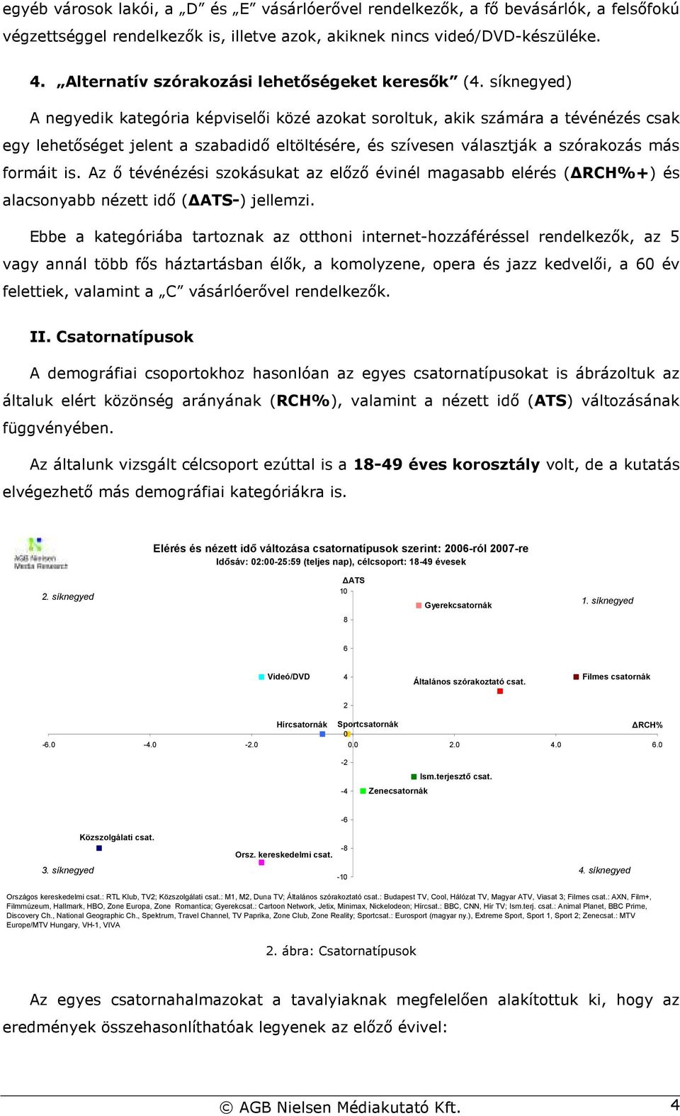 síknegyed) A negyedik kategória képviselıi közé azokat soroltuk, akik számára a tévénézés csak egy lehetıséget jelent a szabadidı eltöltésére, és szívesen választják a szórakozás más formáit is.