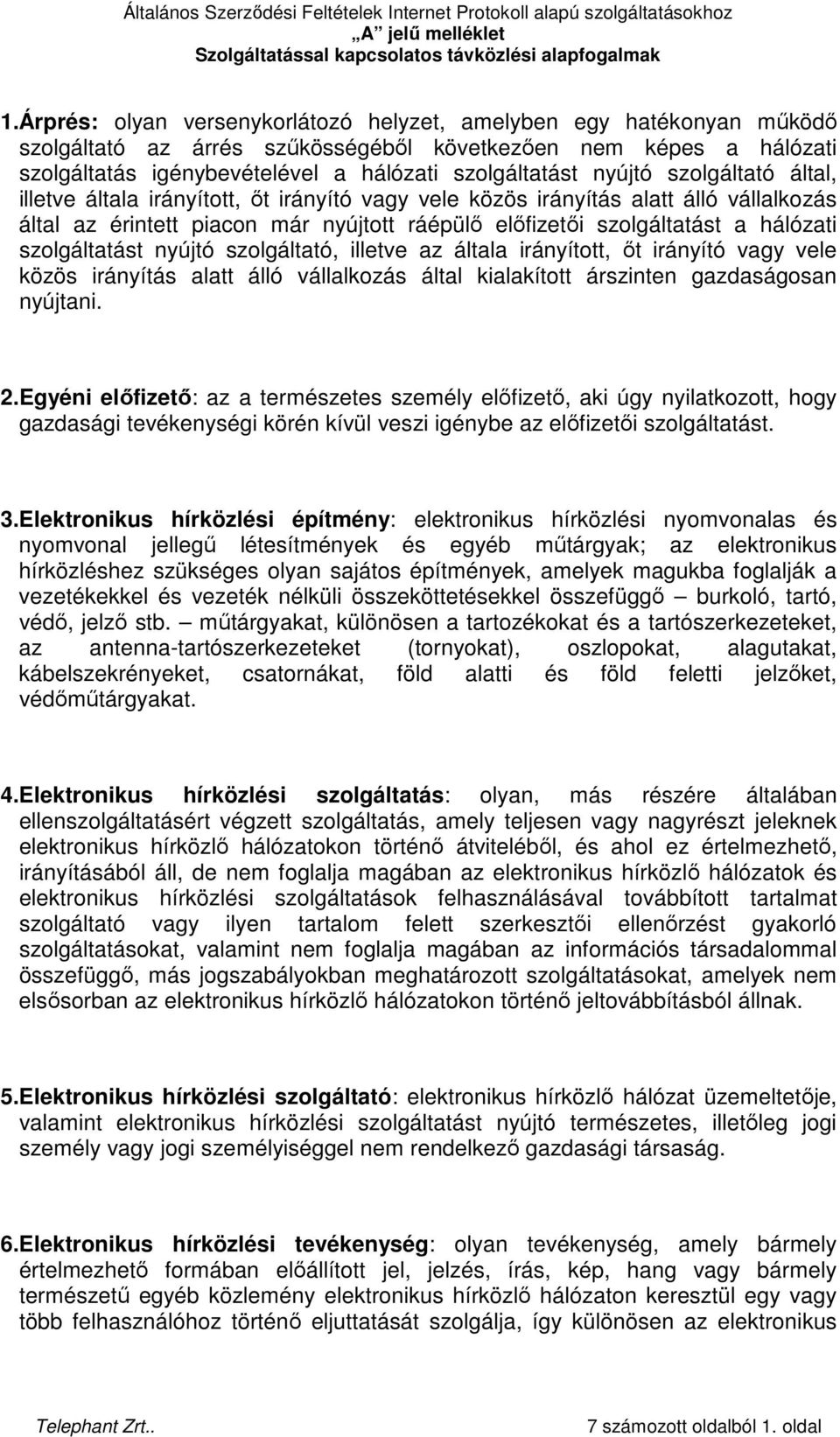 szolgáltatást nyújtó szolgáltató, illetve az általa irányított, ıt irányító vagy vele közös irányítás alatt álló vállalkozás által kialakított árszinten gazdaságosan nyújtani. 2.