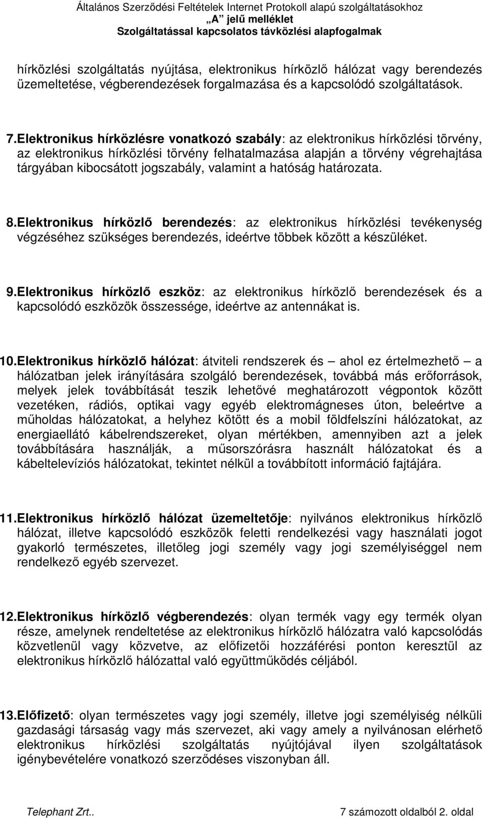 valamint a hatóság határozata. 8.Elektronikus hírközlı berendezés: az elektronikus hírközlési tevékenység végzéséhez szükséges berendezés, ideértve többek között a készüléket. 9.