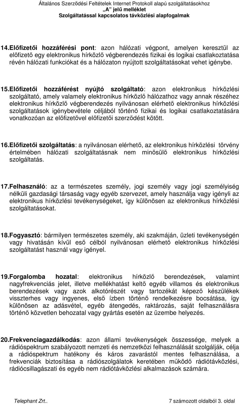 Elıfizetıi hozzáférést nyújtó szolgáltató: azon elektronikus hírközlési szolgáltató, amely valamely elektronikus hírközlı hálózathoz vagy annak részéhez elektronikus hírközlı végberendezés