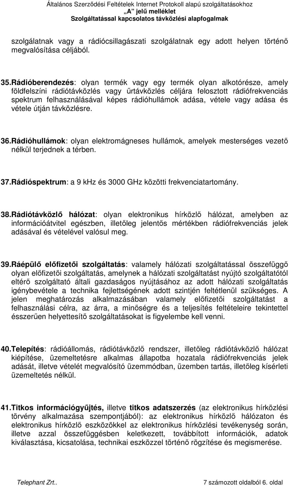 adása, vétele vagy adása és vétele útján távközlésre. 36.Rádióhullámok: olyan elektromágneses hullámok, amelyek mesterséges vezetı nélkül terjednek a térben. 37.