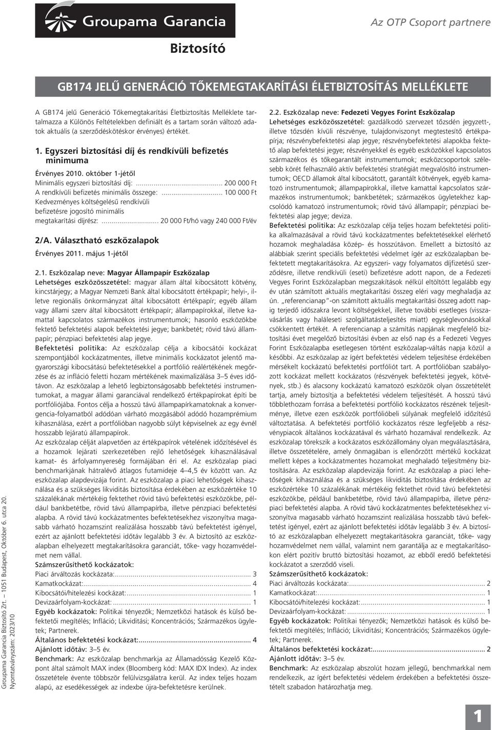 szerzôdéskötéskor érvényes) értékét. 1. Egyszeri biztosítási díj és rendkívüli befizetés minimuma Érvényes 2010. október 1-jétôl Minimális egyszeri biztosítási díj:.