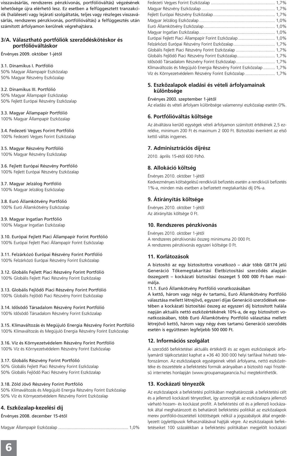 árfolyamon kerülnek végrehajtásra. 3/A. Választható portfóliók szerzôdéskötéskor és portfólióváltáskor Érvényes 2009. október 1-jétôl 3.1. Dinamikus I.