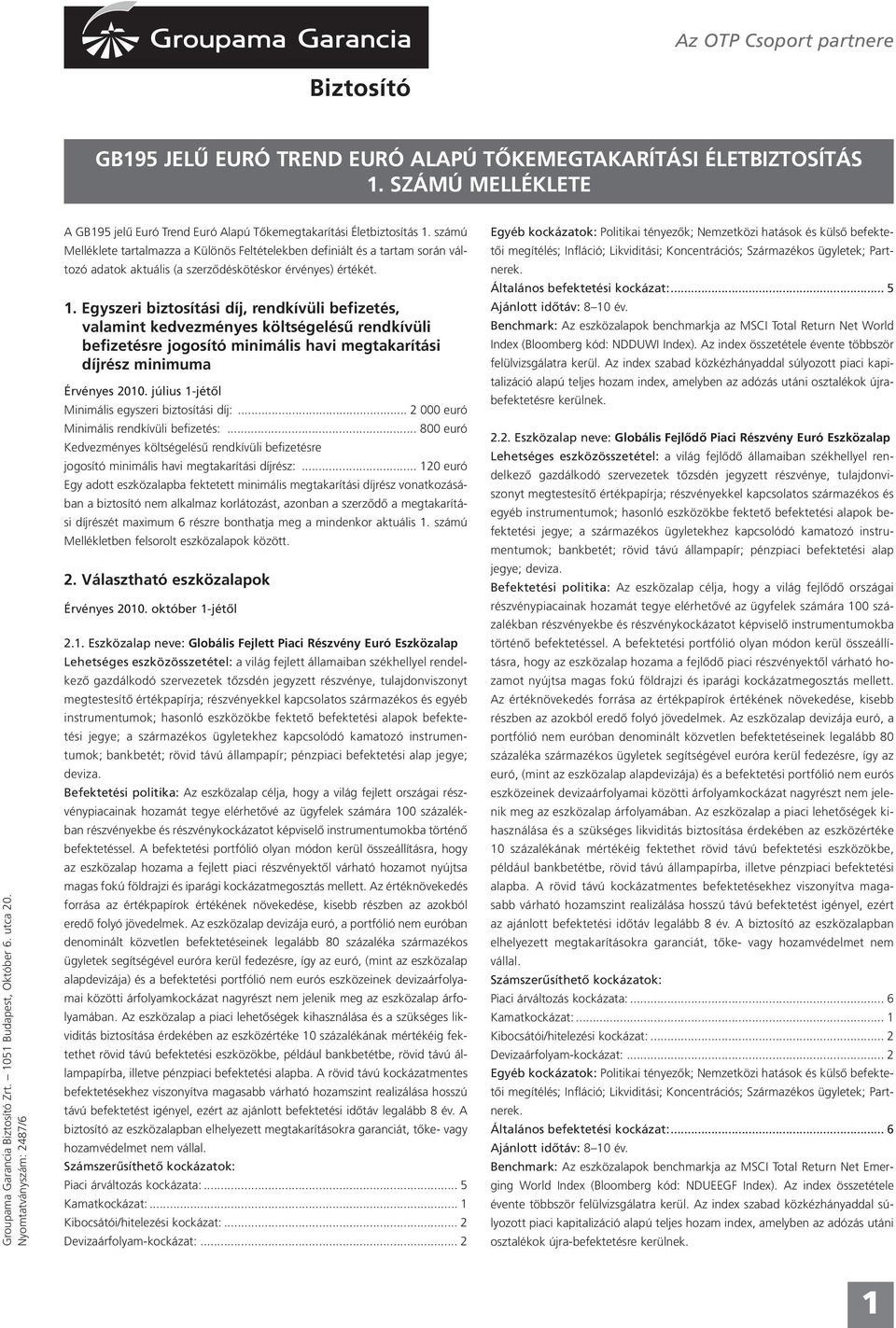 számú Melléklete tartalmazza a Különös Feltételekben definiált és a tartam során változó adatok aktuális (a szerzôdéskötéskor érvényes) értékét. 1.