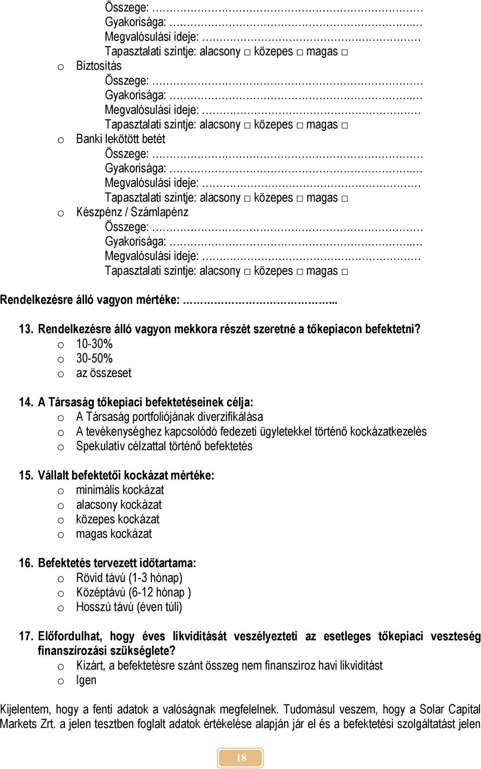 A Társaság tőkepiaci befektetéseinek célja: o A Társaság portfoliójának diverzifikálása o A tevékenységhez kapcsolódó fedezeti ügyletekkel történő kockázatkezelés o Spekulatív célzattal történő