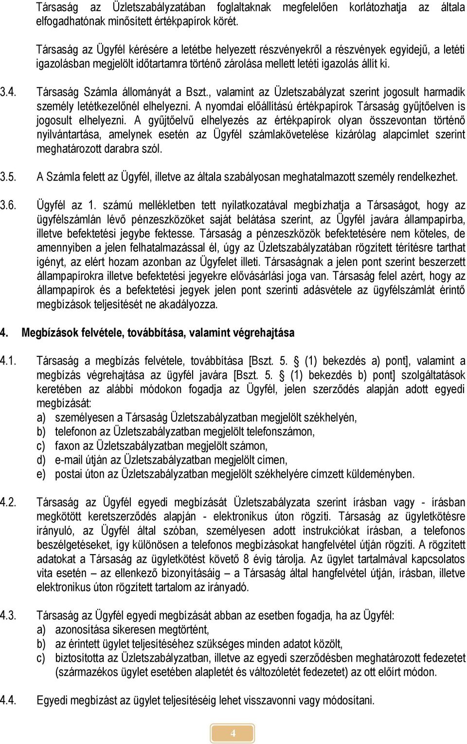 Társaság Számla állományát a Bszt., valamint az Üzletszabályzat szerint jogosult harmadik személy letétkezelőnél elhelyezni.