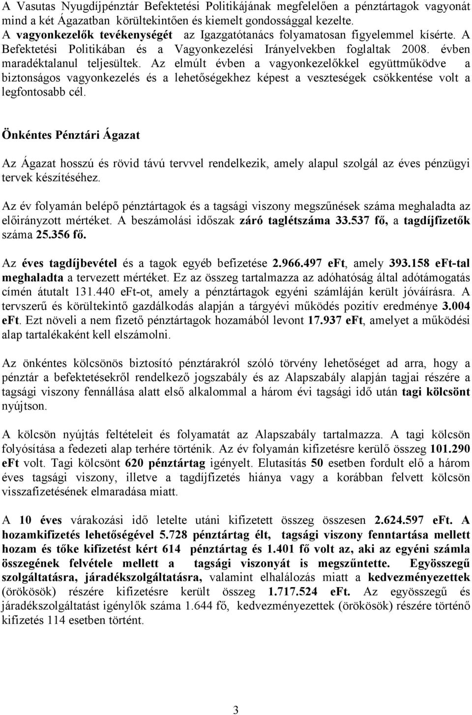 Az elmúlt évben a vagyonkezelıkkel együttmőködve a biztonságos vagyonkezelés és a lehetıségekhez képest a veszteségek csökkentése volt a legfontosabb cél.