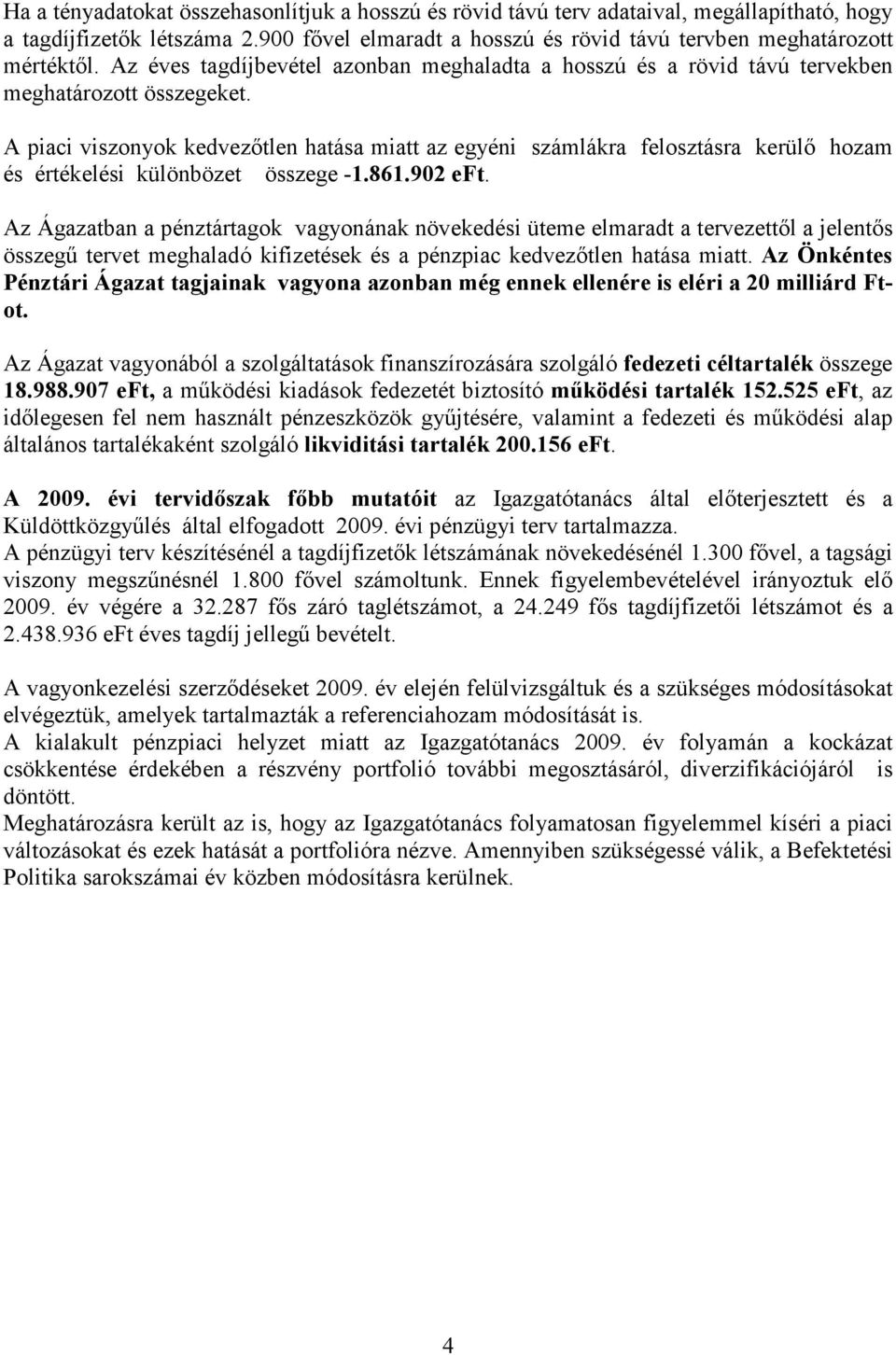 A piaci viszonyok kedvezıtlen hatása miatt az egyéni számlákra felosztásra kerülı hozam és értékelési különbözet összege -1.861.902 eft.