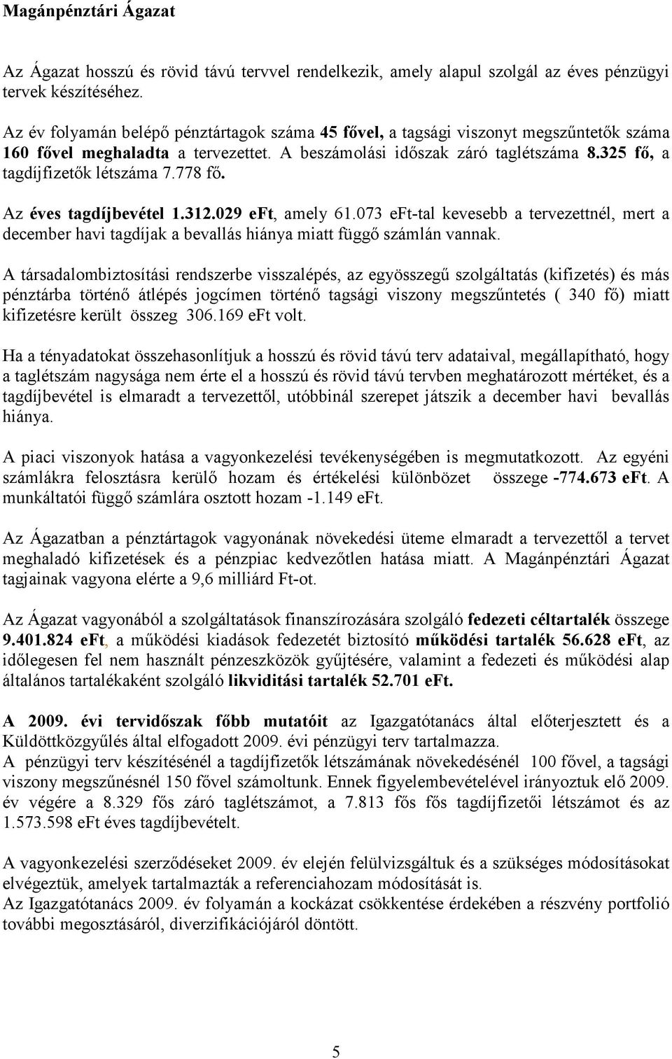 325 fı, a tagdíjfizetık létszáma 7.778 fı. Az éves tagdíjbevétel 1.312.029 eft, amely 61.