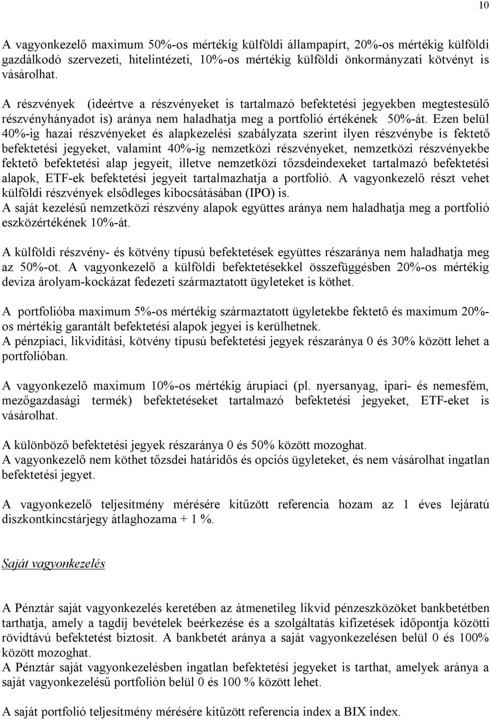 Ezen belül 40%-ig hazai részvényeket és alapkezelési szabályzata szerint ilyen részvénybe is fektető befektetési jegyeket, valamint 40%-ig nemzetközi részvényeket, nemzetközi részvényekbe fektető