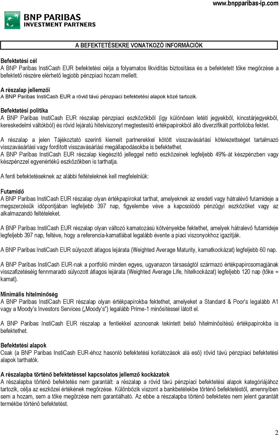 Befektetési politika A BNP Paribas InstiCash EUR részalap pénzpiaci eszközökből (így különösen letéti jegyekből, kincstárjegyekből, kereskedelmi váltókból) és rövid lejáratú hitelviszonyt