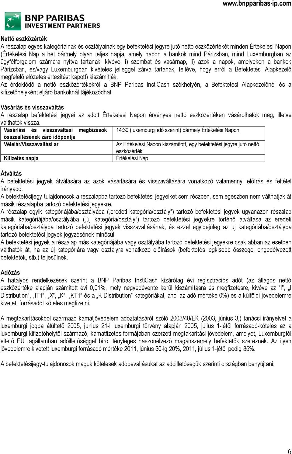 jelleggel zárva tartanak, feltéve, hogy erről a Befektetési Alapkezelő megfelelő előzetes értesítést kapott) kiszámítják.