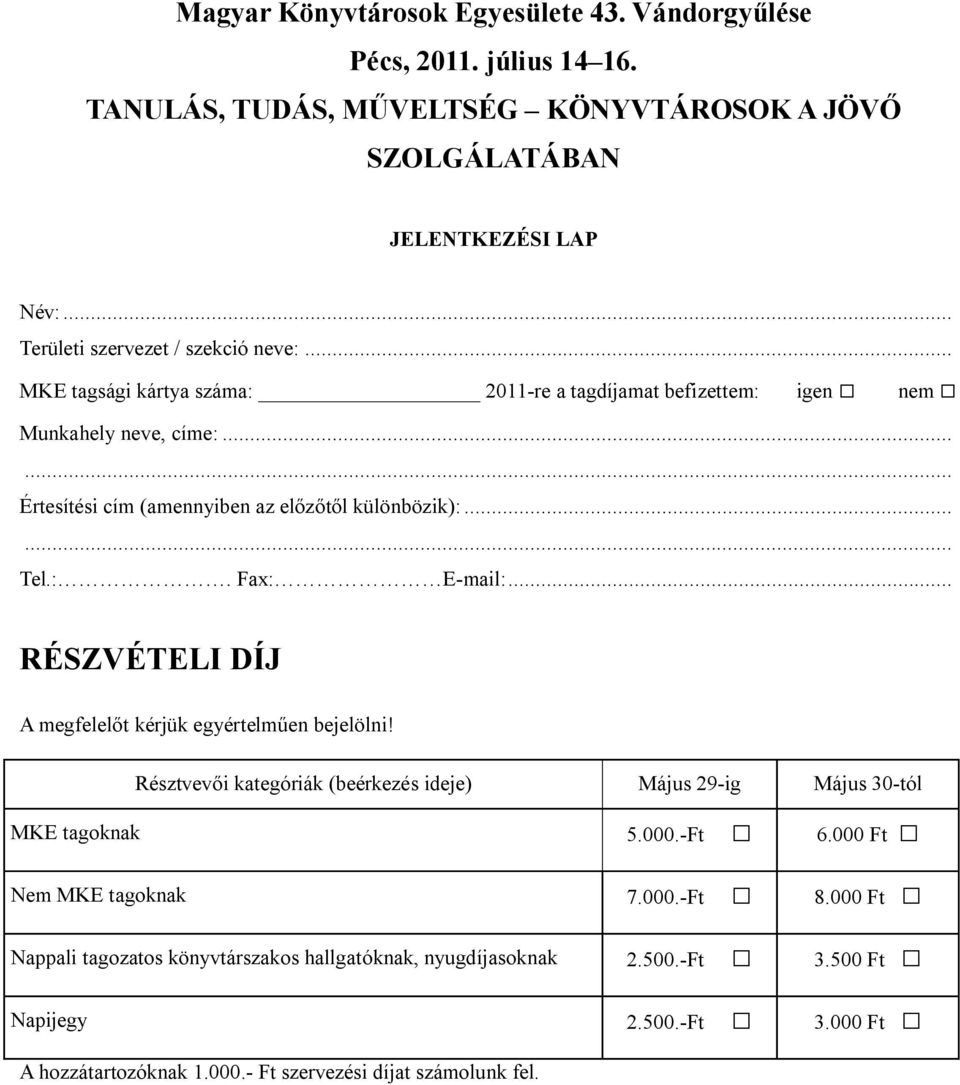 ..... Tel.:. Fax: E-mail:... RÉSZVÉTELI DÍJ A megfelelőt kérjük egyértelműen bejelölni! Résztvevői kategóriák (beérkezés ideje) Május 29-ig Május 30-tól MKE tagoknak 5.000.-Ft 6.