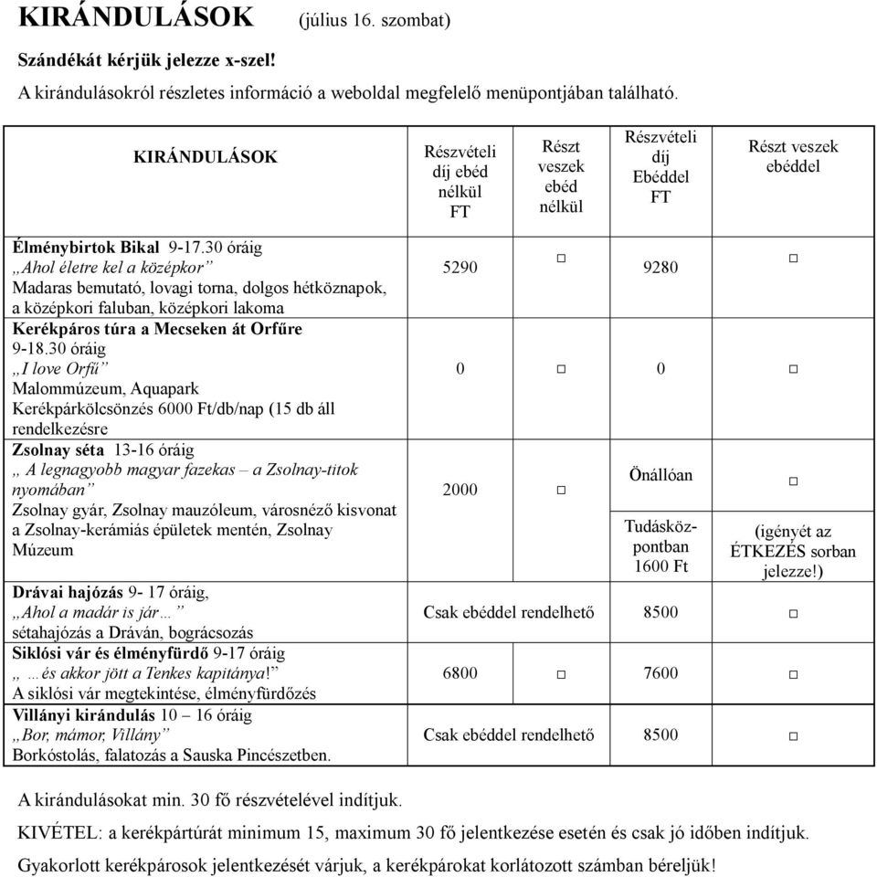 30 óráig Ahol életre kel a középkor Madaras bemutató, lovagi torna, dolgos hétköznapok, a középkori faluban, középkori lakoma Kerékpáros túra a Mecseken át Orfűre 9-18.