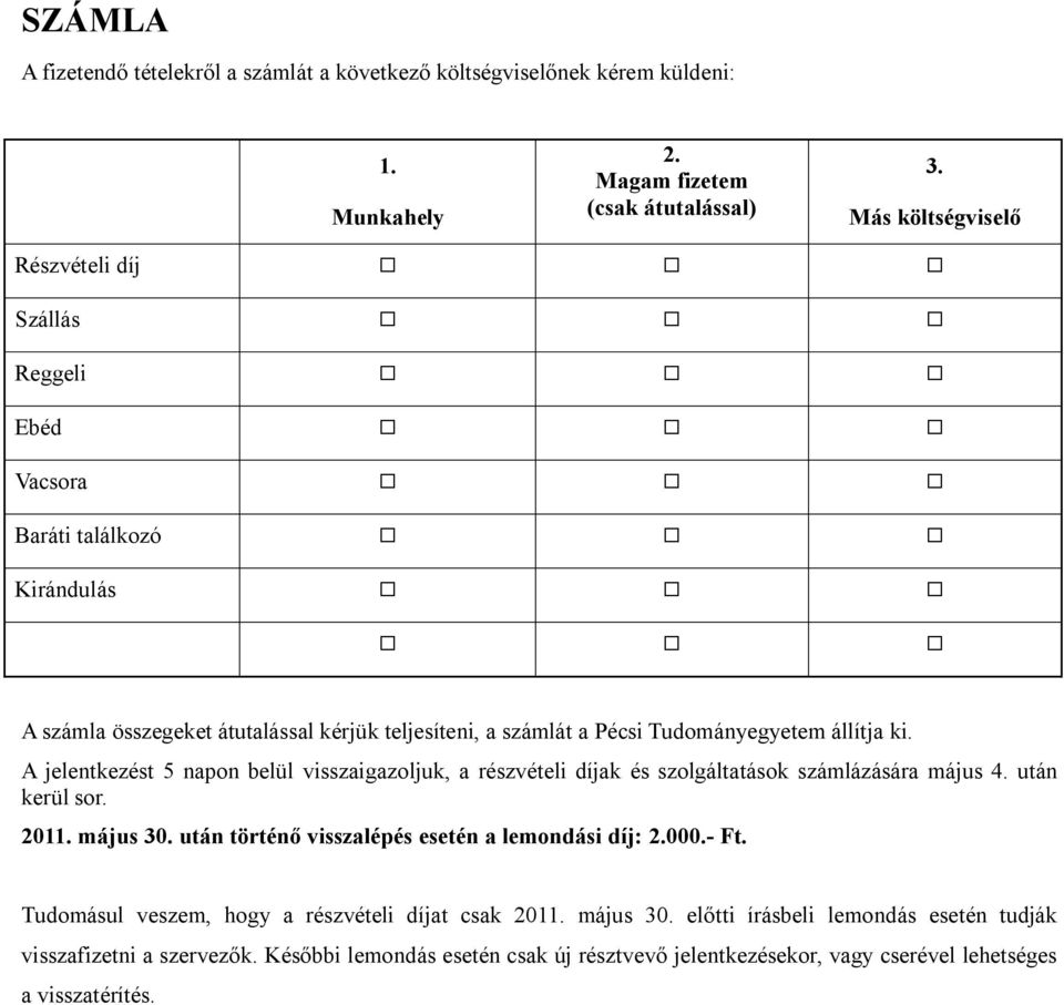 A jelentkezést 5 napon belül visszaigazoljuk, a részvételi díjak és szolgáltatások számlázására május 4. után kerül sor. 2011. május 30. után történő visszalépés esetén a lemondási díj: 2.