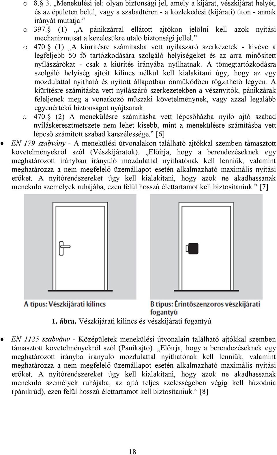 (1) A kiürítésre számításba vett nyílászáró szerkezetek - kivéve a legfeljebb 50 fő tartózkodására szolgáló helyiségeket és az arra minősített nyílászárókat - csak a kiürítés irányába nyílhatnak.