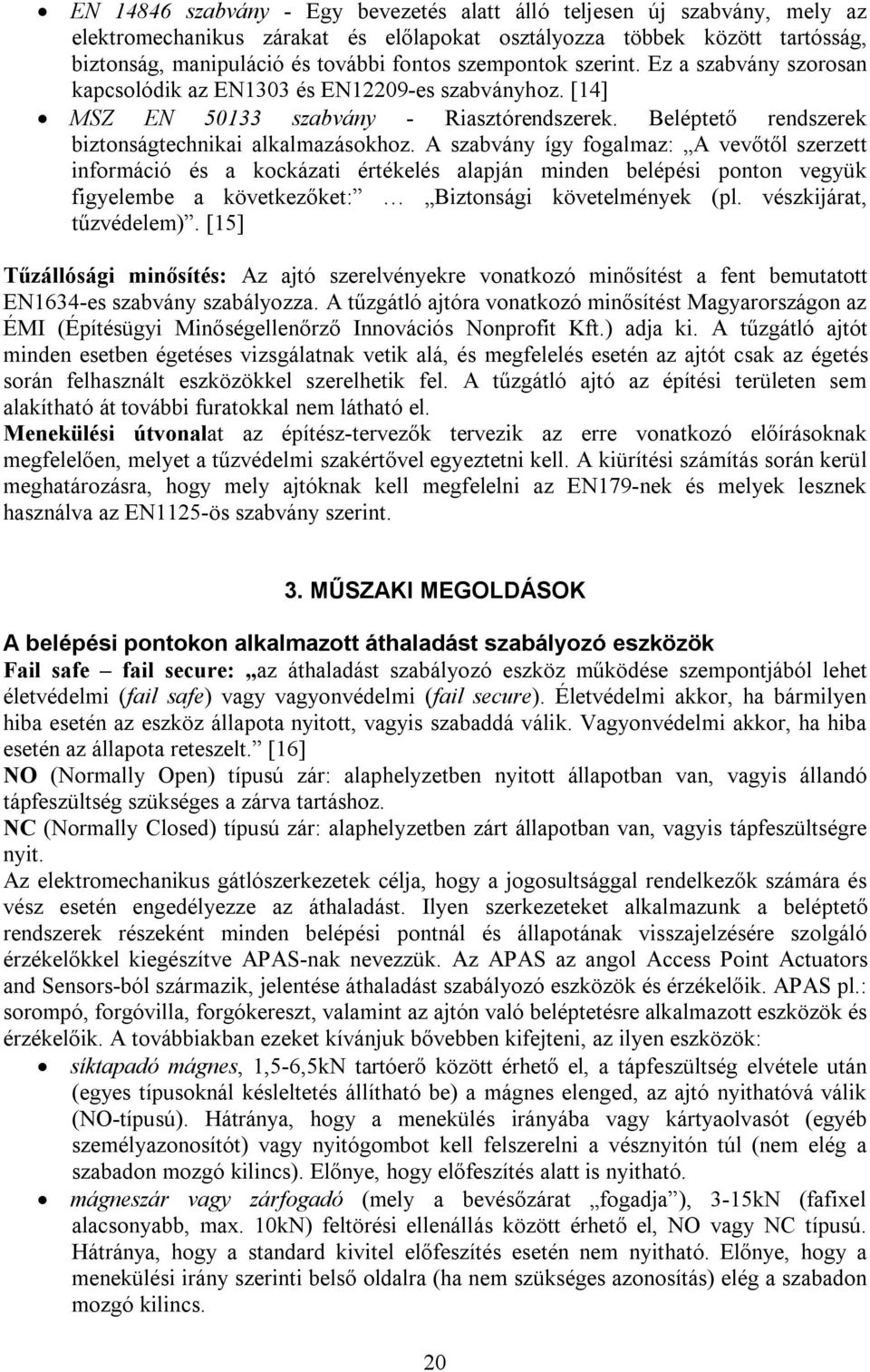 A szabvány így fogalmaz: A vevőtől szerzett információ és a kockázati értékelés alapján minden belépési ponton vegyük figyelembe a következőket: Biztonsági követelmények (pl. vészkijárat, tűzvédelem).