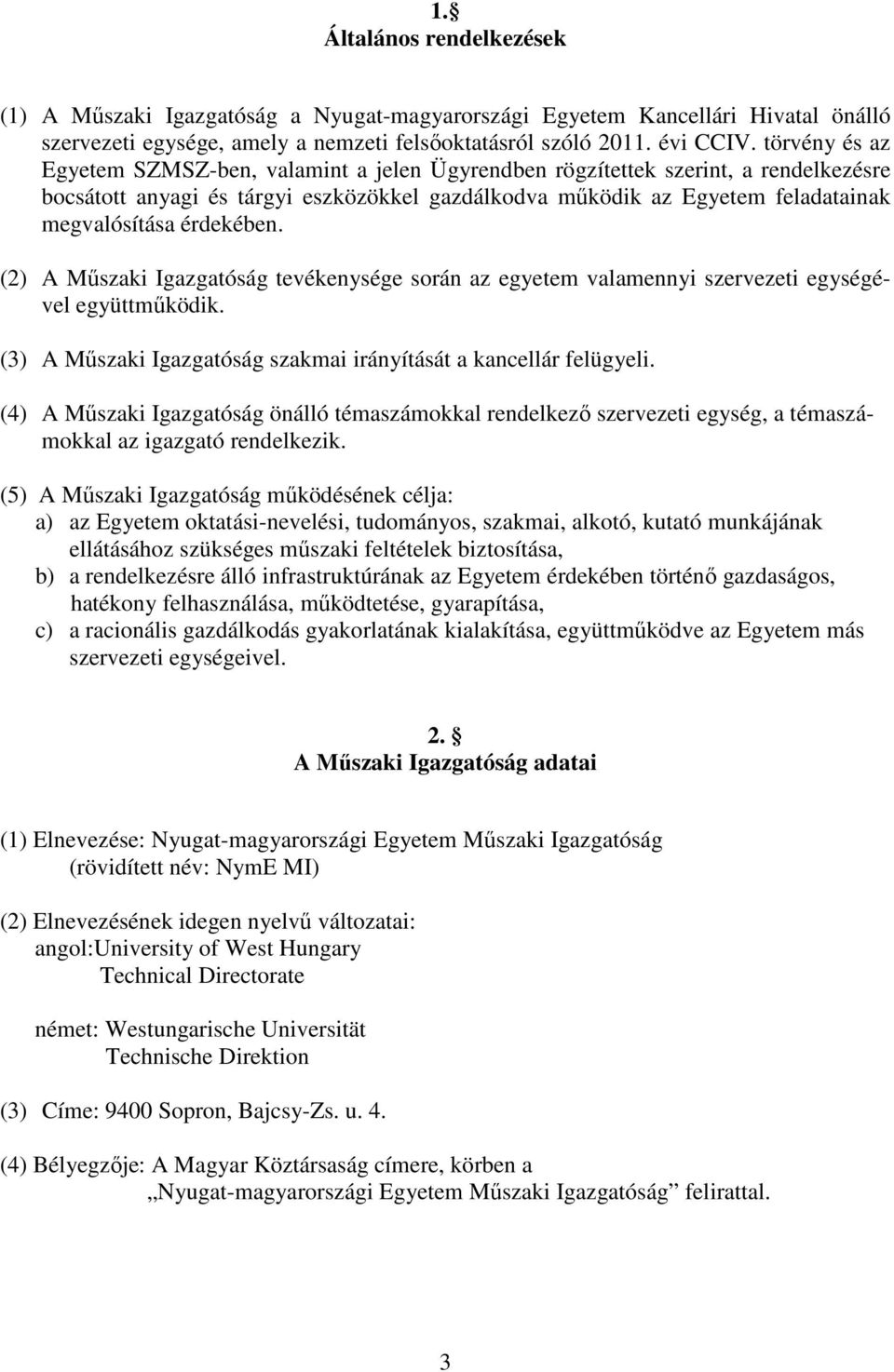 érdekében. (2) A Műszaki Igazgatóság tevékenysége során az egyetem valamennyi szervezeti egységével együttműködik. (3) A Műszaki Igazgatóság szakmai irányítását a kancellár felügyeli.