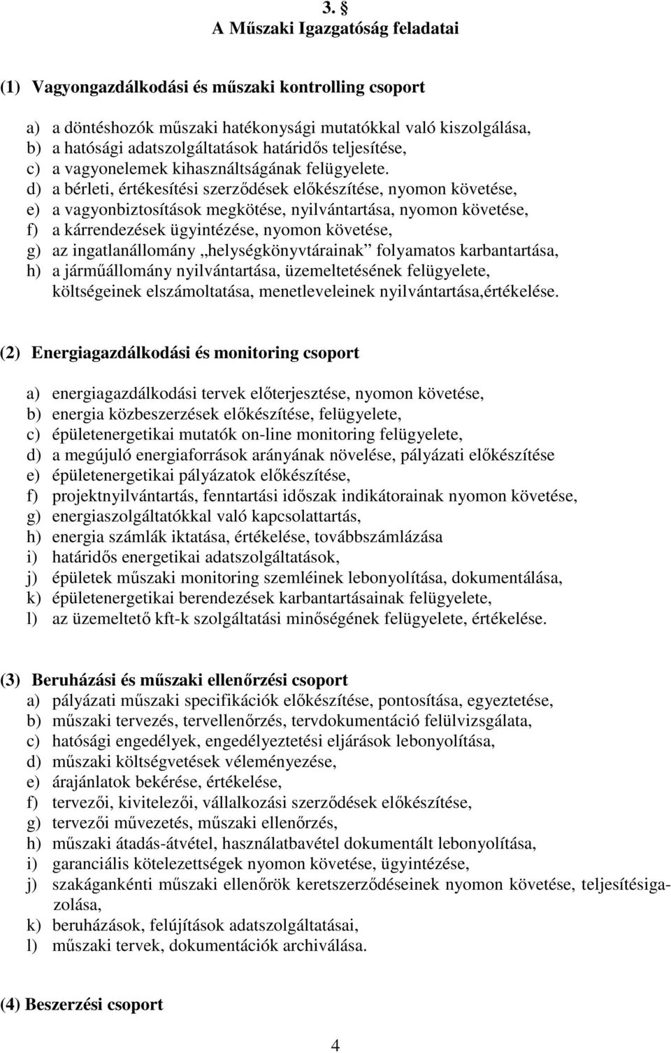 d) a bérleti, értékesítési szerződések előkészítése, nyomon követése, e) a vagyonbiztosítások megkötése, nyilvántartása, nyomon követése, f) a kárrendezések ügyintézése, nyomon követése, g) az