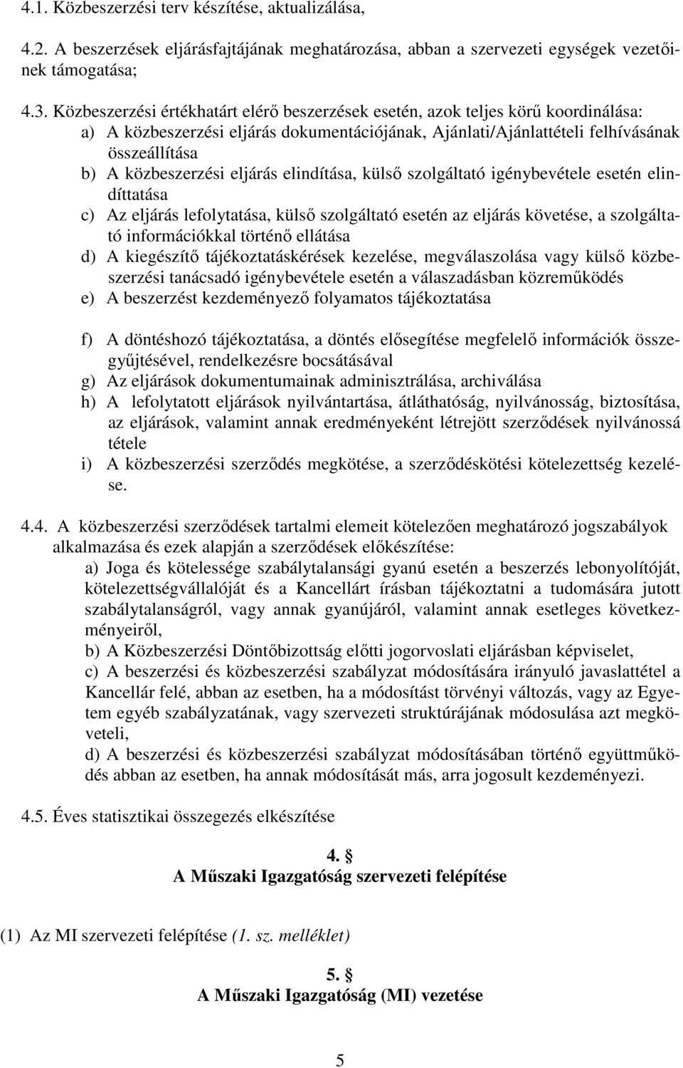 eljárás elindítása, külső szolgáltató igénybevétele esetén elindíttatása c) Az eljárás lefolytatása, külső szolgáltató esetén az eljárás követése, a szolgáltató információkkal történő ellátása d) A