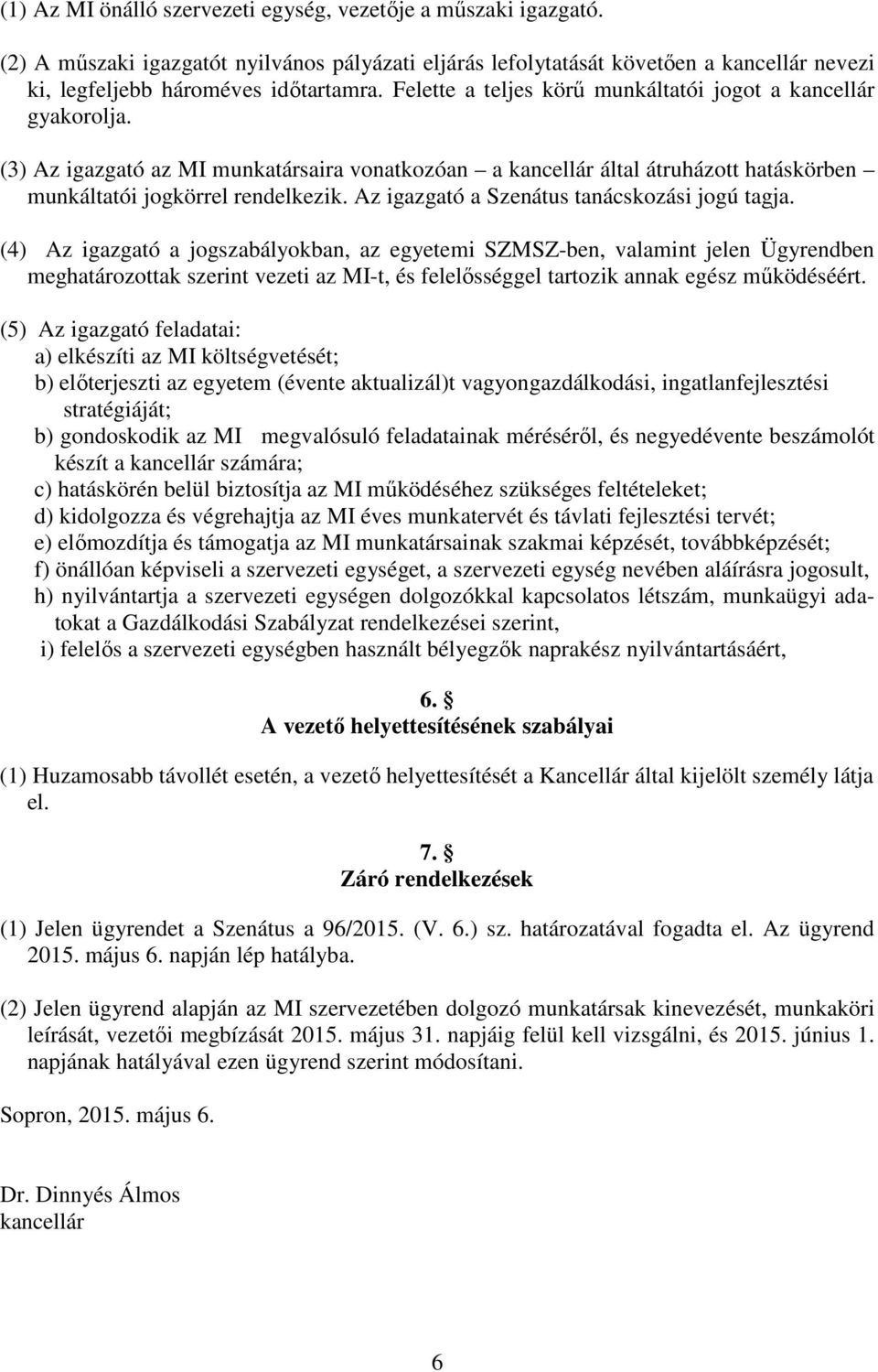 Az igazgató a Szenátus tanácskozási jogú tagja.