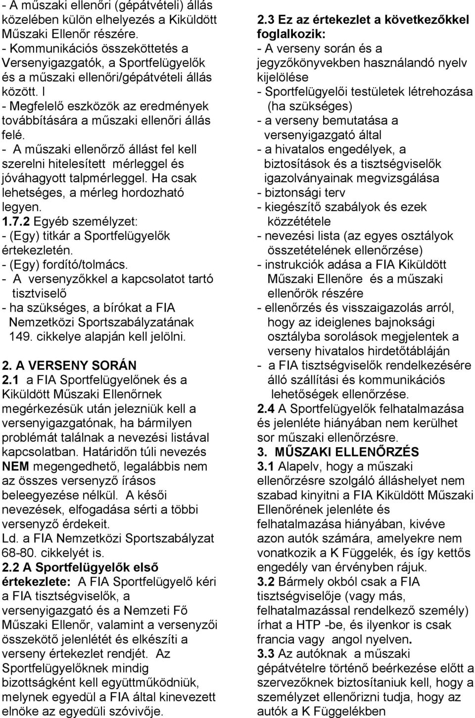 - A műszaki ellenőrző állást fel kell szerelni hitelesített mérleggel és jóváhagyott talpmérleggel. Ha csak lehetséges, a mérleg hordozható legyen. 1.7.