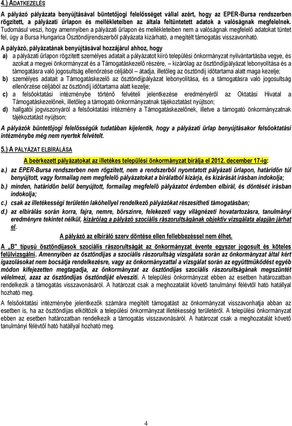 Tudomásul veszi, hogy amennyiben a pályázati űrlapon és mellékleteiben nem a valóságnak megfelelő adatokat tüntet fel, úgy a Bursa Hungarica Ösztöndíjrendszerből pályázata kizárható, a megítélt